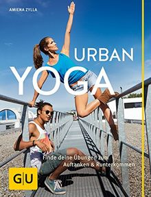 Urban Yoga: Finde deine Übungen zum Auftanken und Runterkommen (GU Einzeltitel Gesundheit/Fitness/Alternativheilkunde)