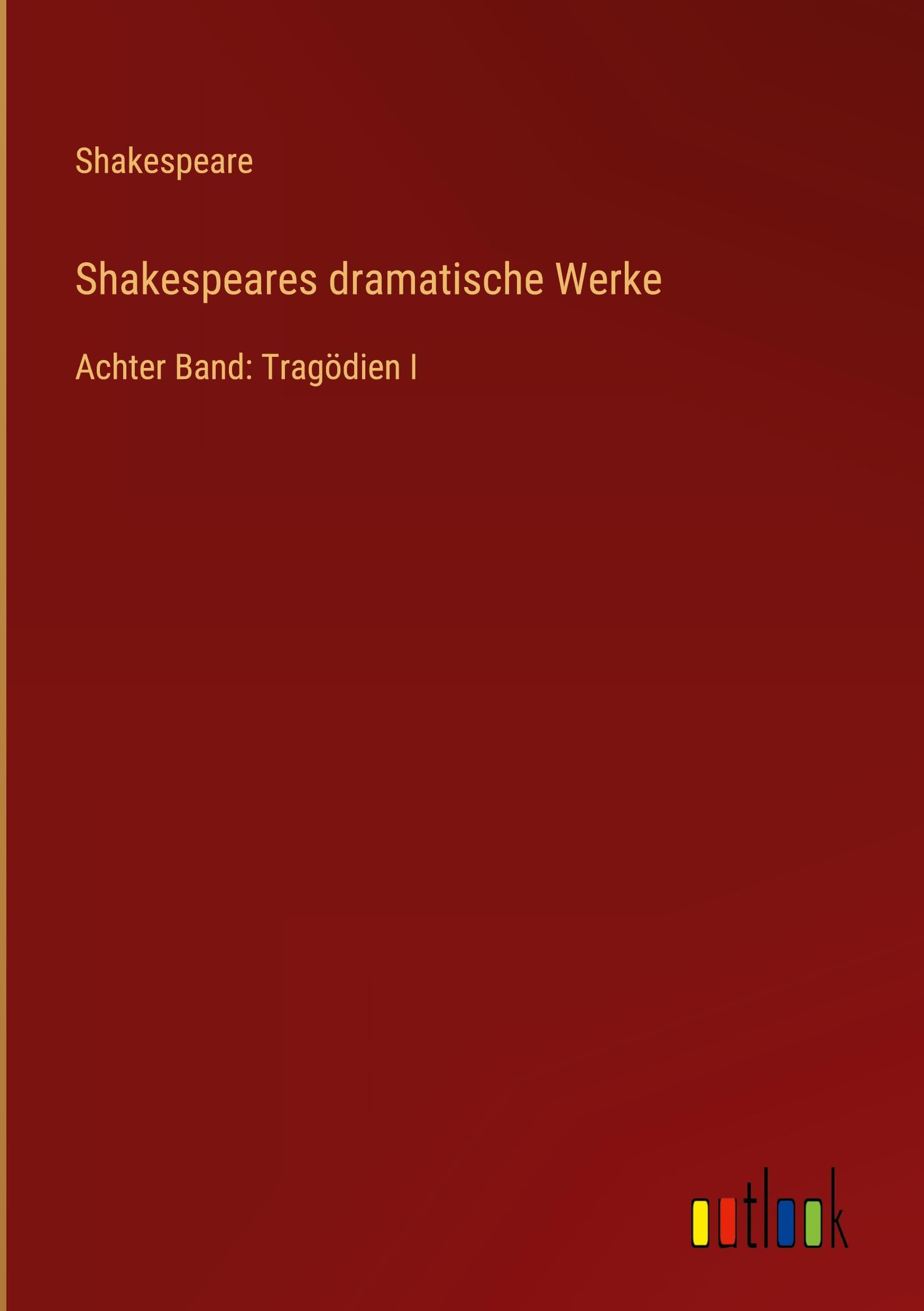 Shakespeares dramatische Werke: Achter Band: Tragödien I
