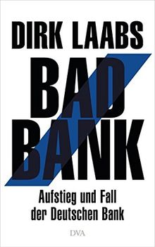 Bad Bank: Aufstieg und Fall der Deutschen Bank