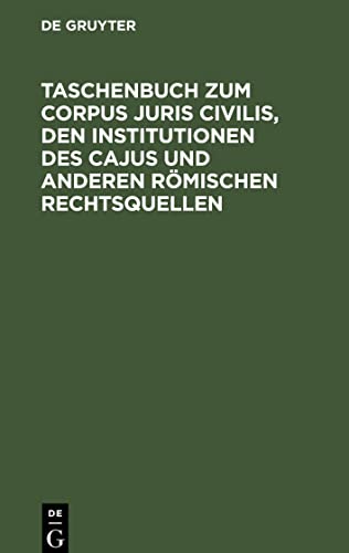 Taschenbuch zum Corpus juris civilis, den Institutionen des Cajus und anderen römischen Rechtsquellen: Mit einer Übersicht über Juristen, Lege-s und senatus Consulta nebst 2 Verwandtschaftstafeln
