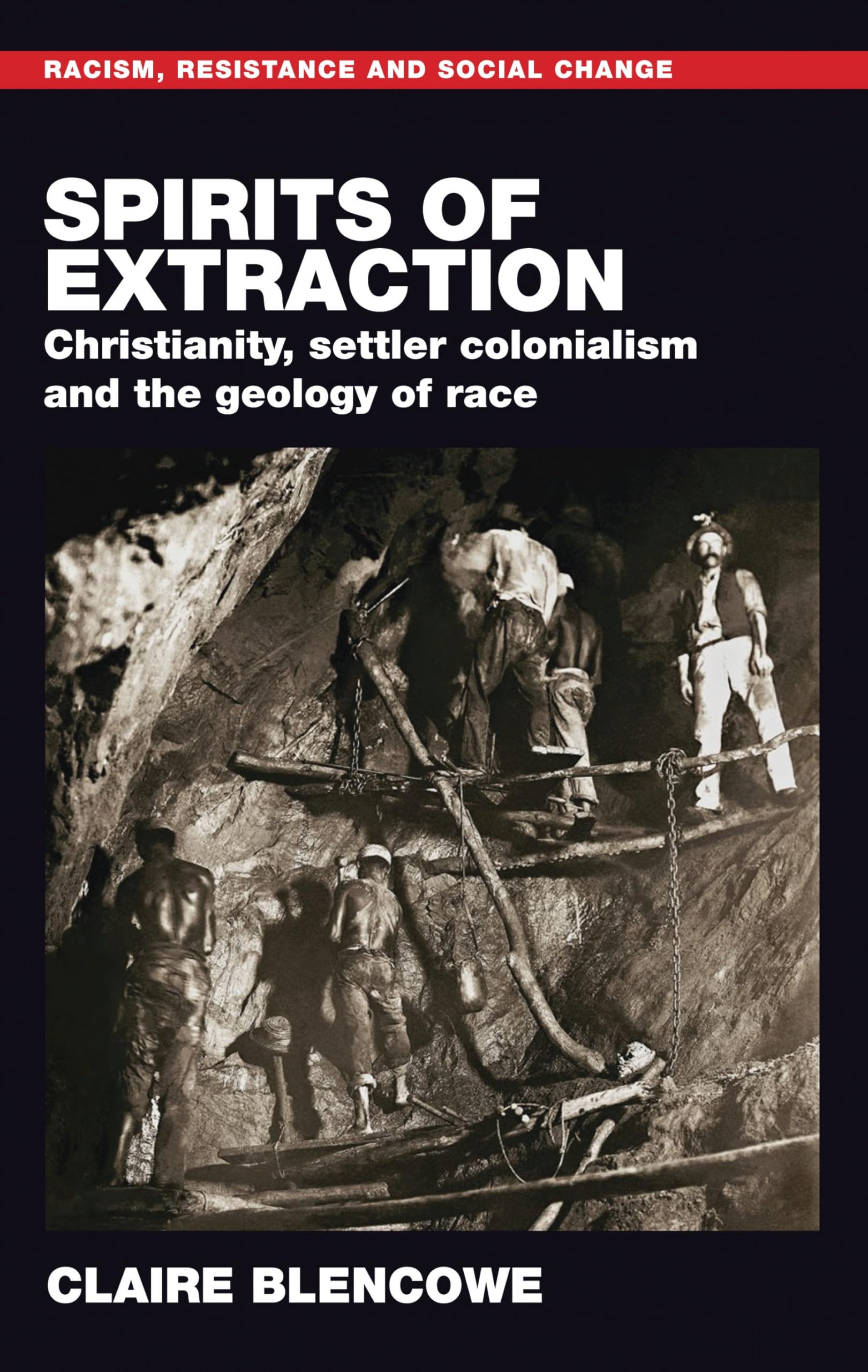 Spirits of extraction: Christianity, settler colonialism and the geology of race (Racism, Resistance and Social Change)