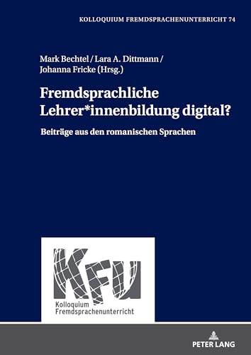 Fremdsprachliche Lehrer*innenbildung digital?: Beiträge aus den romanischen Sprachen (KFU – Kolloquium Fremdsprachenunterricht)