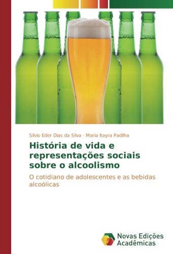 História de vida e representações sociais sobre o alcoolismo: O cotidiano de adolescentes e as bebidas alcoólicas