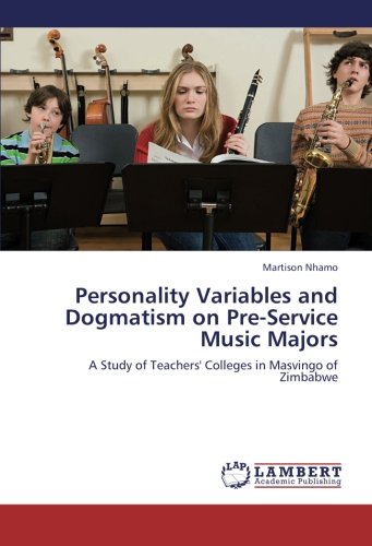 Personality Variables and Dogmatism on Pre-Service Music Majors: A Study of Teachers' Colleges in Masvingo of Zimbabwe