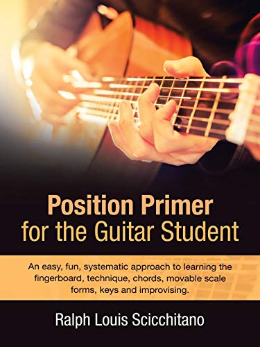 Position Primer for the Guitar Student: An easy, fun, systematic approach to learning the fingerboard, technique, chords, movable scale forms, keys and improvising.