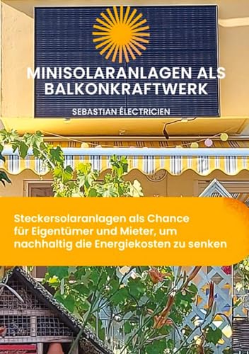 Minisolaranlagen als Balkonkraftwerk: Steckersolaranlagen als Chance für Eigentümer und Mieter, um nachhaltig die Energiekosten zu senken