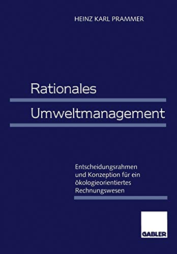 Rationales Umweltmanagement: Entscheidungsrahmen Und Konzeption Für Ein Ökologieorientiertes Rechnungswesen (German Edition)