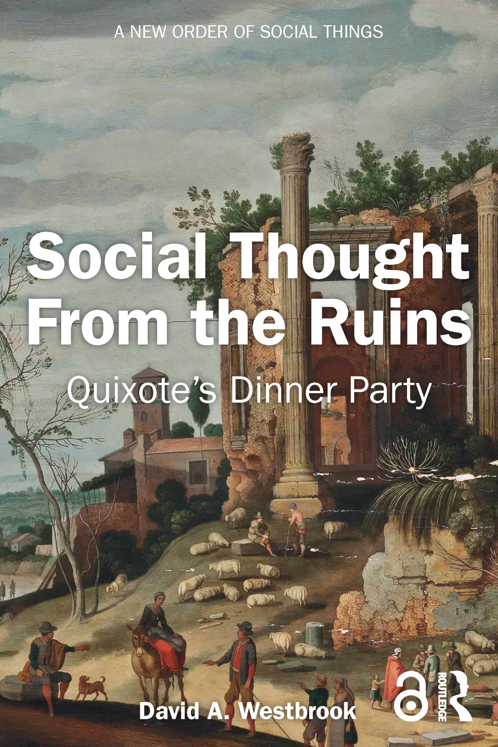 Social Thought From the Ruins: Quixote's Dinner Party (New Order of Social Things)