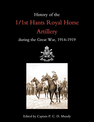 History Of The 1/1St Hants Royal Horse Artillery During The Great War 1914-1919: History Of The 1/1St Hants Royal Horse Artillery During The Great War 1914-1919