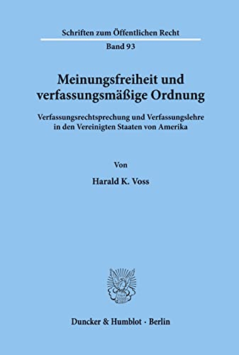 Meinungsfreiheit und verfassungsmäßige Ordnung.: Verfassungsrechtsprechung und Verfassungslehre in den Vereinigten Staaten von Amerika. (Schriften Zum Offentlichen Recht, 93)