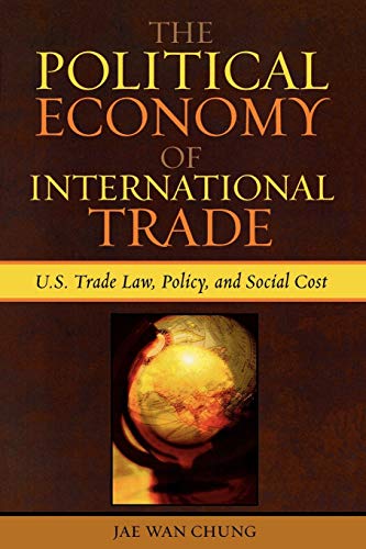 The Political Economy of International Trade: U.S. Trade Laws, Policy, and Social Cost