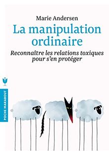 La manipulation ordinaire : reconnaître les relations toxiques pour s'en protéger