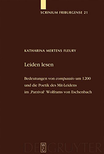 Leiden lesen: Bedeutungen von 'compassio' um 1200 und die Poetik des Mit-Leidens im 'Parzival' Wolframs von Eschenbach (Scrinium Friburgense, Band 21)