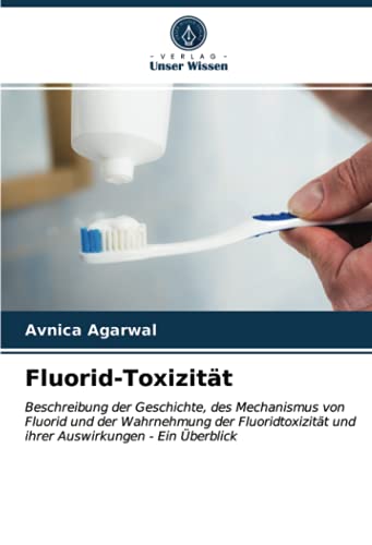 Fluorid-Toxizität: Beschreibung der Geschichte, des Mechanismus von Fluorid und der Wahrnehmung der Fluoridtoxizität und ihrer Auswirkungen - Ein Überblick