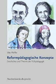 Reformpädagogische Konzepte: Geschichte und Theorie der Frühpädagogik (Frühe Bildung und Erziehung)