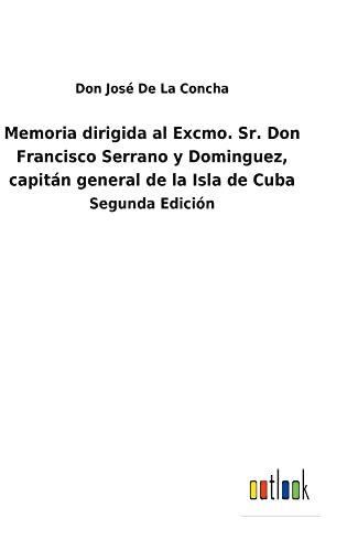 Memoria dirigida al Excmo. Sr. Don Francisco Serrano y Dominguez, capitán general de la Isla de Cuba: Segunda Edición