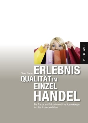 Erlebnisqualität im Einzelhandel: Die Freude am Einkauf und ihre Auswirkungen auf das Konsumentenverhalten