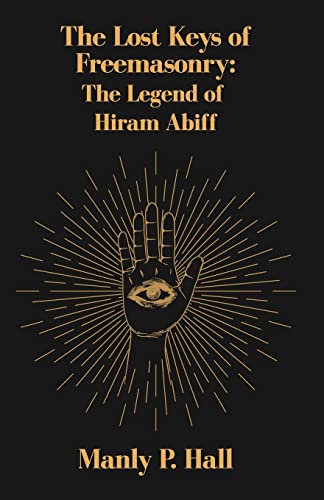 Hall, Manly P. The Lost Keys Of Freemasonry, The Legend Of Hiram Abiff