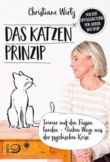 Das Katzenprinzip: Immer auf den Füßen landen - Sieben Wege aus der psychischen Krise