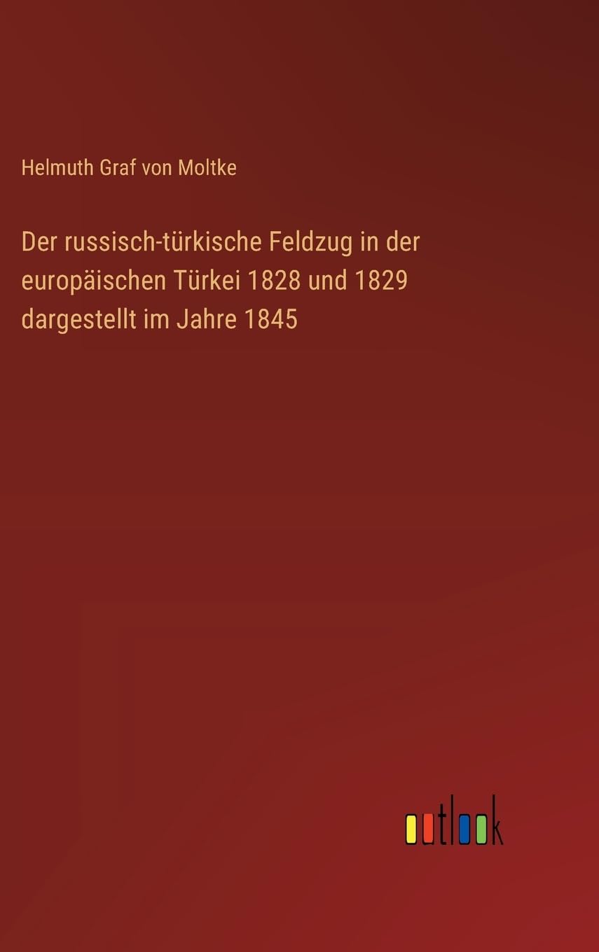Der russisch-türkische Feldzug in der europäischen Türkei 1828 und 1829 dargestellt im Jahre 1845