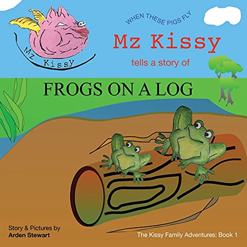 Mz Kissy Tells a Story of Frogs on a Log: When These Pigs Fly (The Kissy Family Adventures)