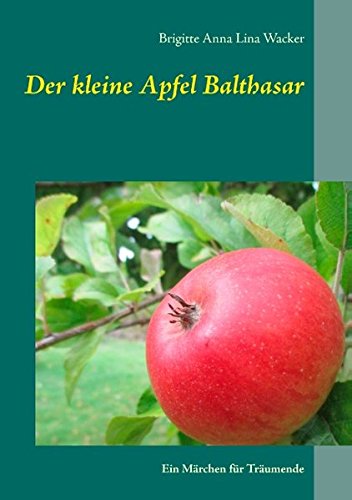 Der kleine Apfel Balthasar: Ein Märchen für Träumende