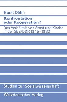 Konfrontation oder Kooperation?: Das Verhältnis von Staat und Kirche in der SBZ/DDR 1945–1980 (Studien zur Sozialwissenschaft (52), Band 52)