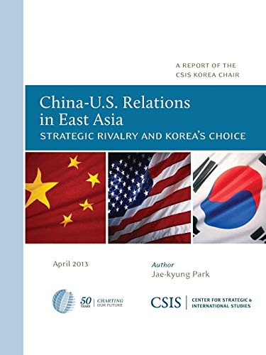 China-U.S. Relations in East Asia: Strategic Rivalry and Korea's Choice (Report of the CSIS Korea ChairAp)