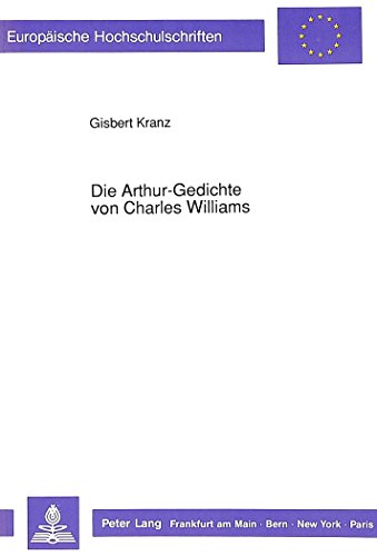 Die Arthur-Gedichte von Charles Williams: Einführung, Übersetzung, Kommentar, Konkordanz (Europäische Hochschulschriften / European University Studies / Publications Universitaires Européennes)