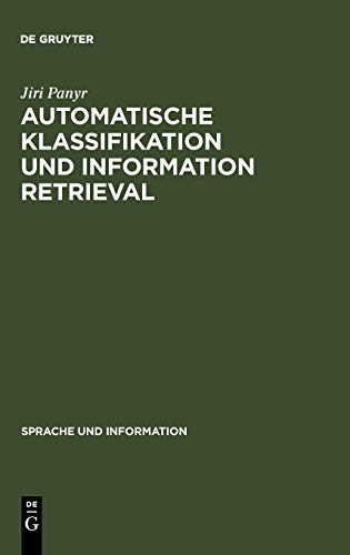 Automatische Klassifikation und Information Retrieval: Anwendung und Entwicklung komplexer Verfahren in Information-Retrieval-Systemen und ihre Evaluierung (Sprache und Information, Band 12)