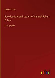 Recollections and Letters of General Robert E. Lee: in large print