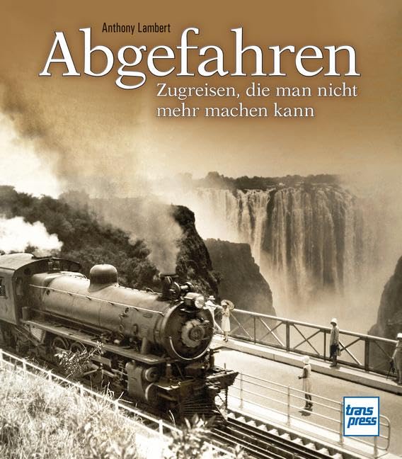 Abgefahren: Zugreisen, die man nicht mehr machen kann