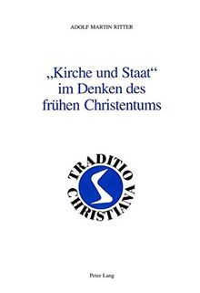 «Kirche und Staat» im Denken des frühen Christentums: Texte und Kommentare zum Thema Religion und Politik in der Antike (Traditio Christiana)