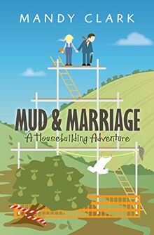 Mud & Marriage: A Housebuilding Adventure
