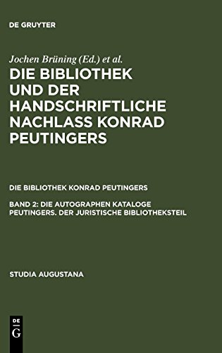 Die Bibliothek und der handschriftliche Nachlaß Konrad Peutingers. Die Bibliothek Konrad Peutingers: Die autographen Kataloge Peutingers. Der ... of the Holdings (Studia Augustana, Band 14)