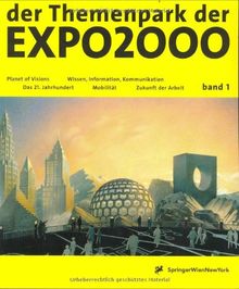 der Themenpark der EXPO2000 - die Entdeckung einer neuen Welt: Band 1: Planet of Visions / Das 21.Jahrhundert / Mobilität / Wissen, Information, Kommunikation / Zukunft der Arbeit