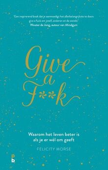 Give a f**k: waarom het leven beter is als je er wél om geeft