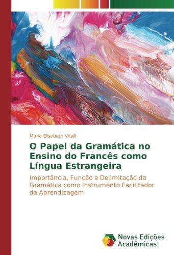 O Papel da Gramática no Ensino do Francês como Língua Estrangeira: Importância, Função e Delimitação da Gramática como Instrumento Facilitador da Aprendizagem