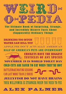 Weird-o-pedia: The Ultimate Book of Surprising, Strange, and Incredibly Bizarre Facts About (Supposedly) Ordinary Things