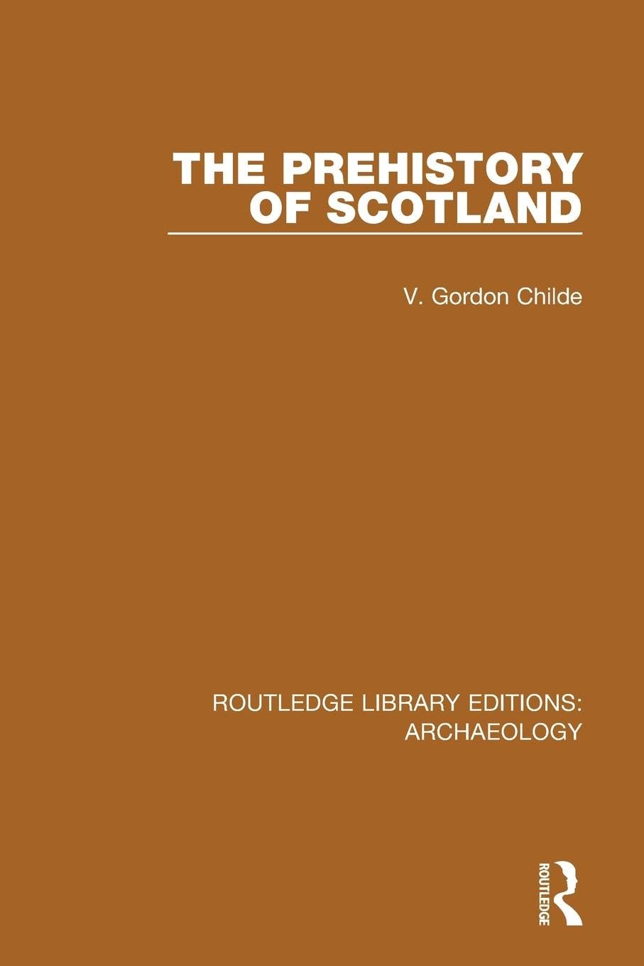 Childe, V. Gordon The Prehistory Of Scotland (Routledge Library Editions, Archaeology)