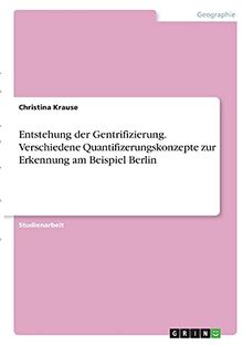Entstehung der Gentrifizierung. Verschiedene Quantifizerungskonzepte zur Erkennung am Beispiel Berlin
