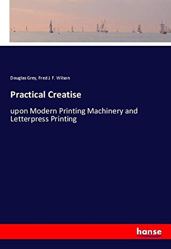Practical Creatise: upon Modern Printing Machinery and Letterpress Printing