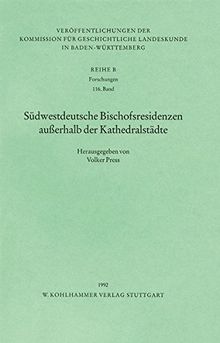 Südwestdeutsche Bischofsresidenzen ausserhalb der Kathedralstädte (Veröffentlichungen der Kommission für geschichtliche Landeskunde in Baden-Württemberg)