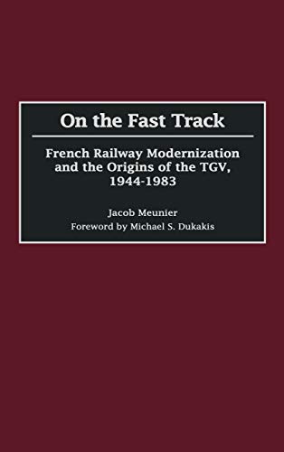 On the Fast Track: French Railway Modernization and the Origins of the TGV, 1944-1983