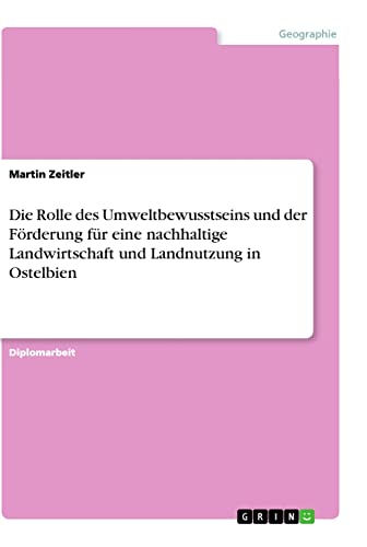 Die Rolle des Umweltbewusstseins und der Förderung für eine nachhaltige Landwirtschaft und Landnutzung in Ostelbien: Diplomarbeit