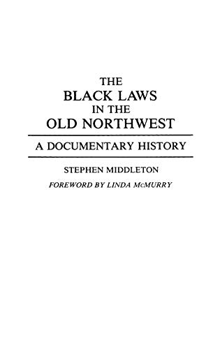 The Black Laws in the Old Northwest: A Documentary History (Contributions in Afro-american & African Studies, Band 152)