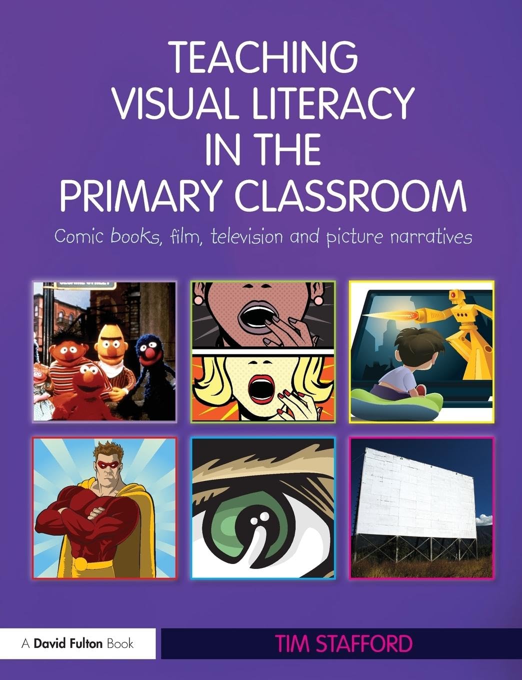 Teaching Visual Literacy in the Primary Classroom: Comic Books, Film, Television and Picture Narratives (David Fulton Books)