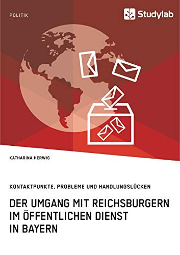 Der Umgang mit Reichsbürgern im öffentlichen Dienst in Bayern. Kontaktpunkte, Probleme und Handlungslücken