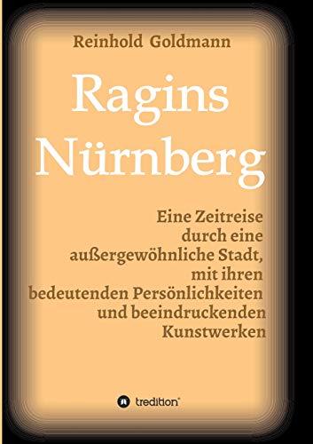 Ragins Nürnberg: Zeitreise durch eine außergewöhnliche Stadt, mit ihren bedeutenden Persönlichkeiten und beeindruckenden Kunstwerken