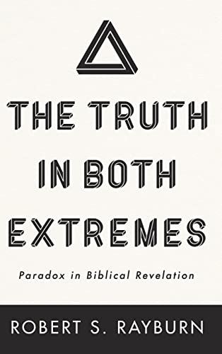 The Truth in Both Extremes: Paradox in Biblical Revelation